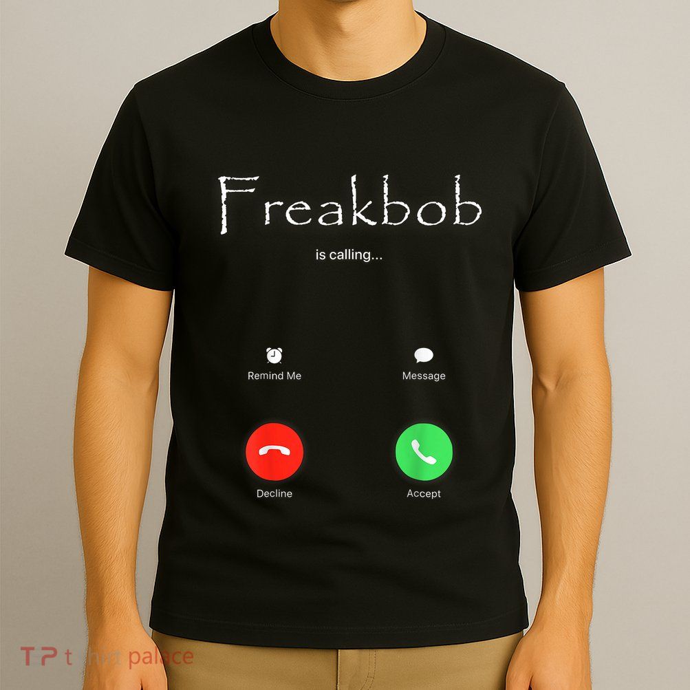 Freakbob Is Calling Freakabob Is Calling T-Shirt