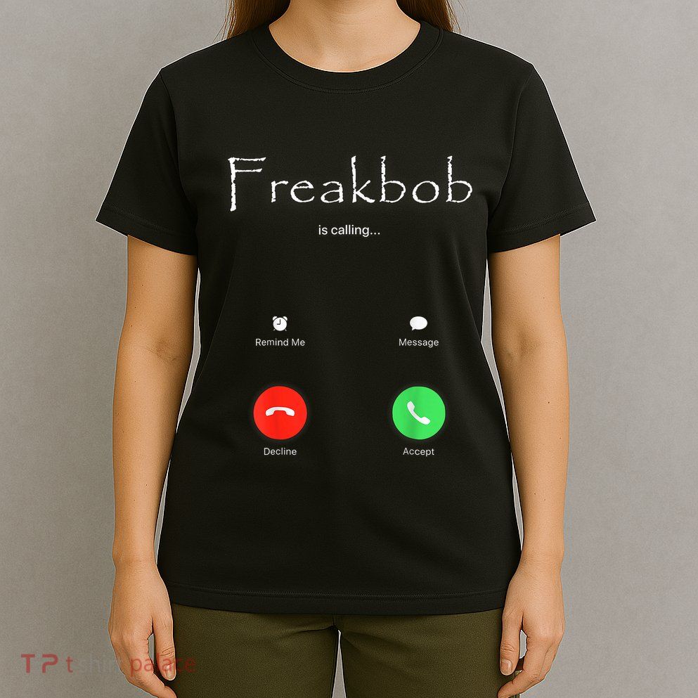 Freakbob Is Calling Freakabob Is Calling T-Shirt