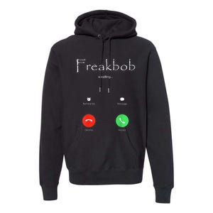 Freakbob Is Calling Freakabob Is Calling Premium Hoodie