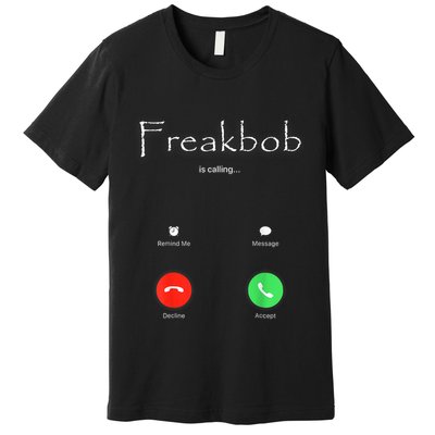 Freakbob Is Calling Freakabob Is Calling Premium T-Shirt