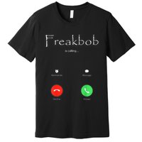 Freakbob Is Calling Freakabob Is Calling Premium T-Shirt