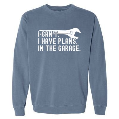 Funny I Can't I Have Plans In The Garage Auto Mechanics Gift Garment-Dyed Sweatshirt