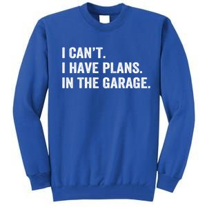 Funny I Can't I Have Plans In The Garage Car Fixing Design Gift Tall Sweatshirt