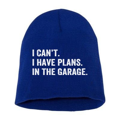 Funny I Can't I Have Plans In The Garage Car Fixing Design Gift Short Acrylic Beanie