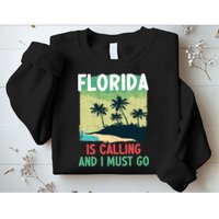Florida Is Calling And I Must Go Sweatshirt