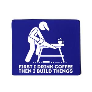 First I Coffee Then I Build Things Funny Gift Woodworking Gift Mousepad