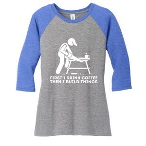 First I Coffee Then I Build Things Funny Gift Woodworking Gift Women's Tri-Blend 3/4-Sleeve Raglan Shirt