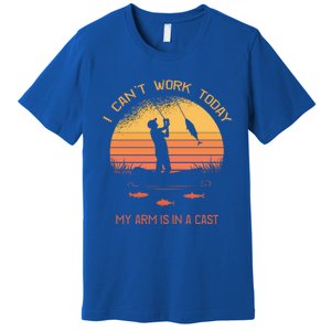 Fisher I Can't Work Today My Arm In A Cast Funny Fishing Meaningful Gift Premium T-Shirt