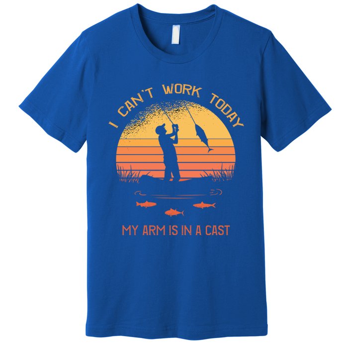 Fisher I Can't Work Today My Arm In A Cast Funny Fishing Meaningful Gift Premium T-Shirt