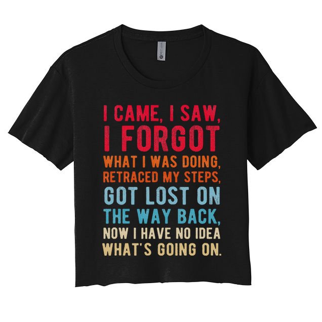 Funny I Came I Saw I Forgot What I Was Doing Got Lost Crop Top