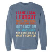 Funny I Came I Saw I Forgot What I Was Doing Got Lost Garment-Dyed Sweatshirt