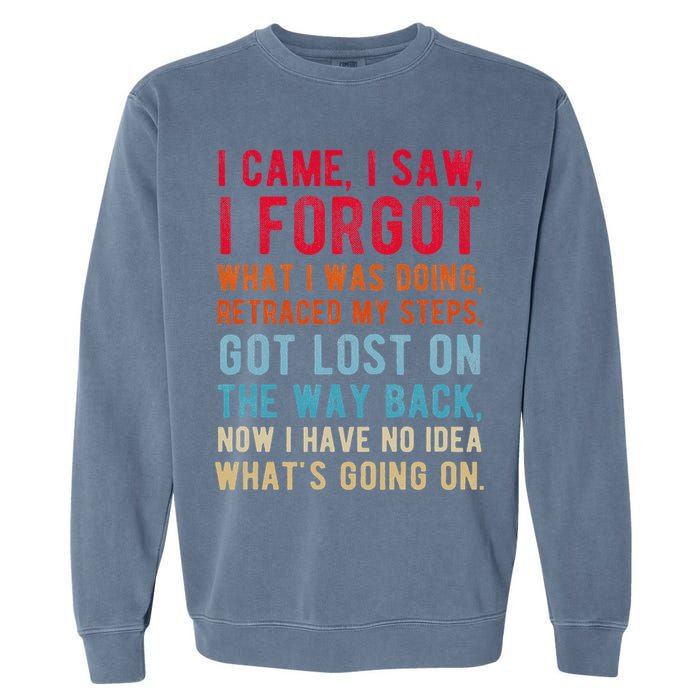 Funny I Came I Saw I Forgot What I Was Doing Got Lost Garment-Dyed Sweatshirt