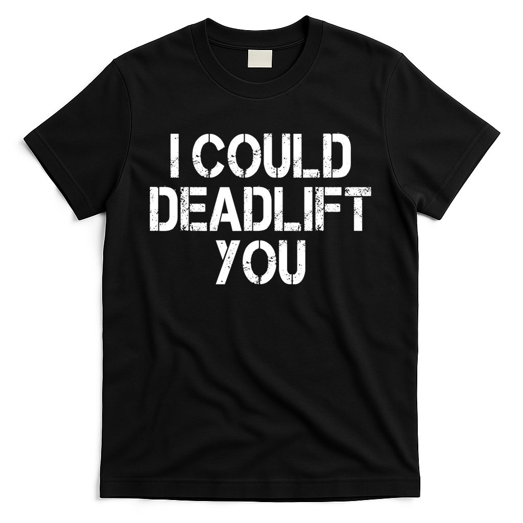 Funny I Could Deadlift You Gift Funny Gym Fitness Workout Gift T-Shirt