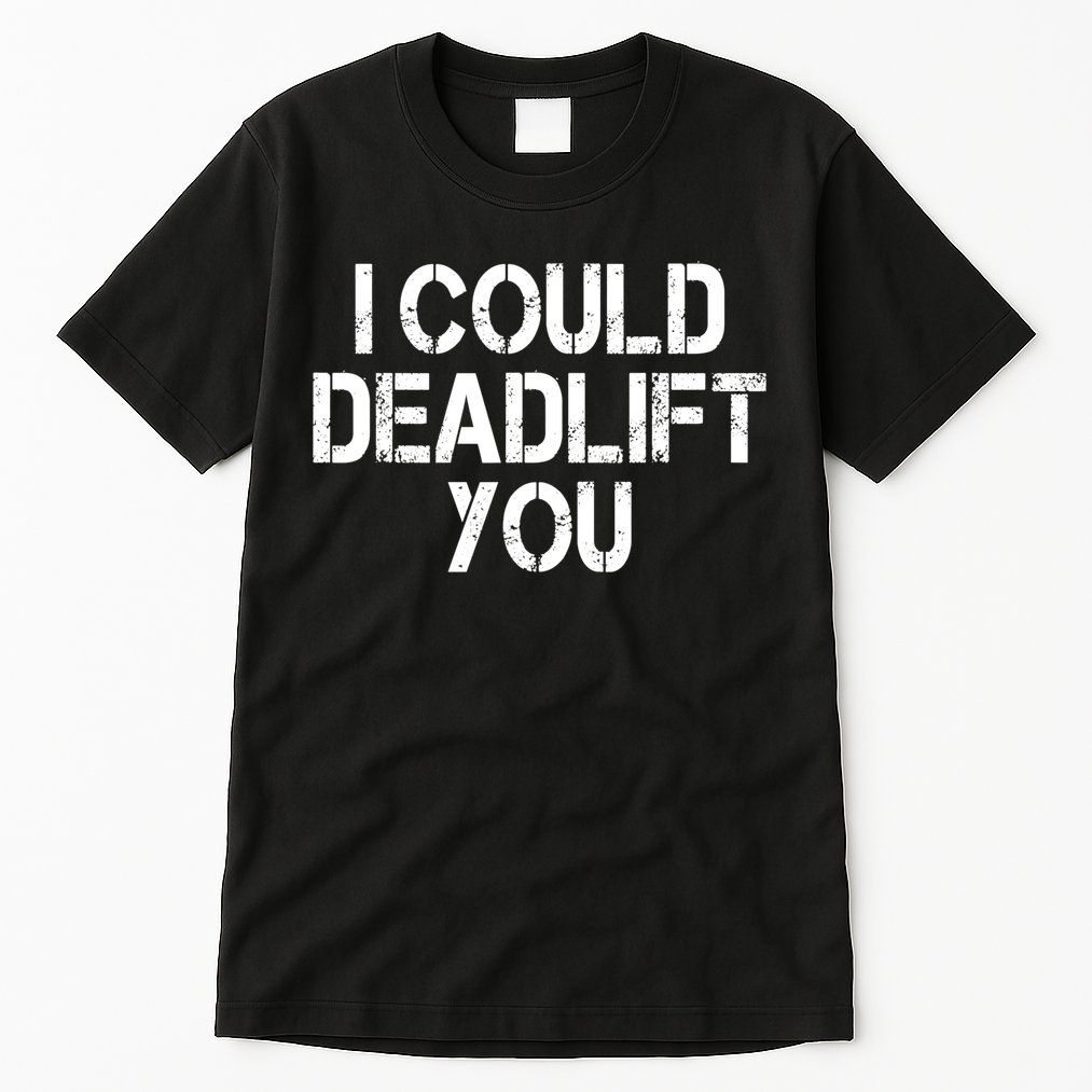 Funny I Could Deadlift You Gift Funny Gym Fitness Workout Gift Tall T-Shirt