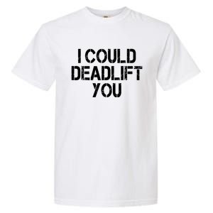 Funny I Could Deadlift You Gift Funny Gym Fitness Workout Gift Garment-Dyed Heavyweight T-Shirt