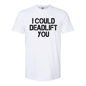 Funny I Could Deadlift You Gift Funny Gym Fitness Workout Gift Softstyle CVC T-Shirt