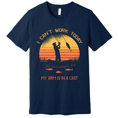 Funny I Can't Work Today My Arm Is In A Cast Shirt Funny Fly Fishing Meme Shirt Premium T-Shirt