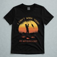 Fisherman I CanT Work Today My Arm Is In A Cast Funny T-Shirt