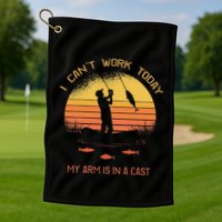 Fisherman I CanT Work Today My Arm Is In A Cast Funny Golf Towel