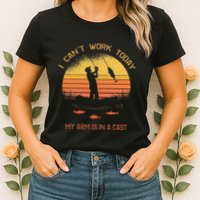 Fisherman I CanT Work Today My Arm Is In A Cast Funny Womens T-Shirt