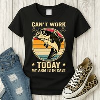 Fisherman, I can't work today my arm is in a cast, Funny Womens T-Shirt
