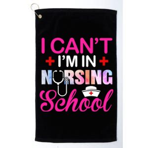 Funny I Can't I'm In Nursing School Nurse Student Gift Ideas Meaningful Gift Platinum Collection Golf Towel