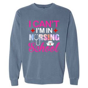 Funny I Can't I'm In Nursing School Nurse Student Gift Ideas Meaningful Gift Garment-Dyed Sweatshirt