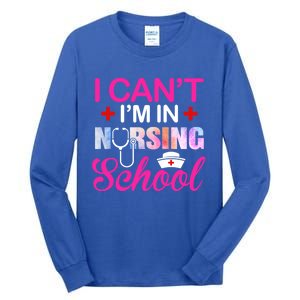 Funny I Can't I'm In Nursing School Nurse Student Gift Ideas Meaningful Gift Tall Long Sleeve T-Shirt