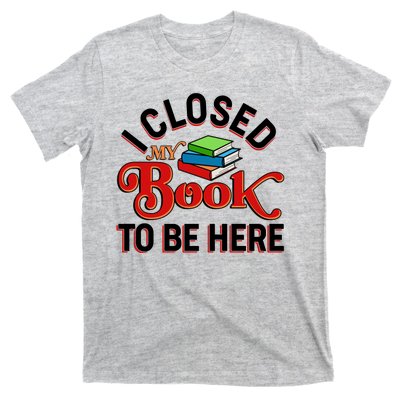 Funny I Closed My Book To Be Here Reading Fan T-Shirt