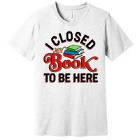 Funny I Closed My Book To Be Here Reading Fan Premium T-Shirt