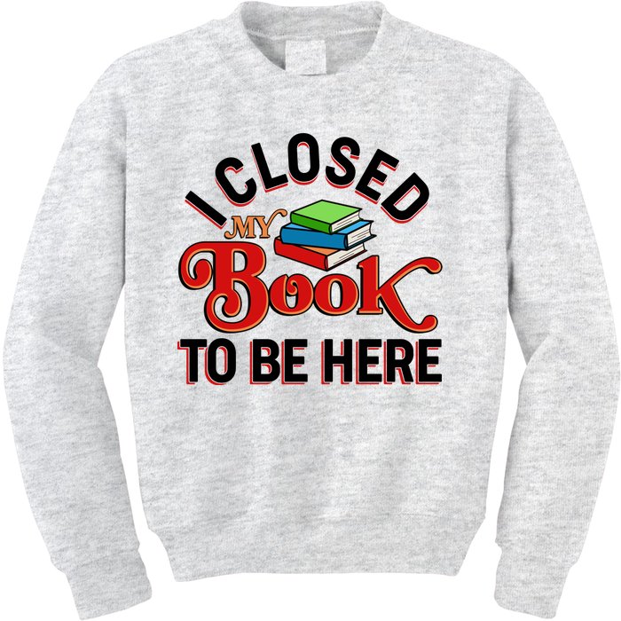 Funny I Closed My Book To Be Here Reading Fan Kids Sweatshirt