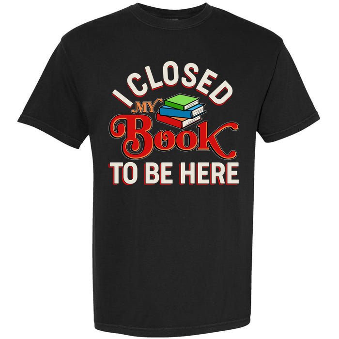 Funny I Closed My Book To Be Here Reading Fan Garment-Dyed Heavyweight T-Shirt