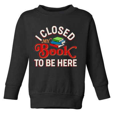 Funny I Closed My Book To Be Here Reading Fan Toddler Sweatshirt