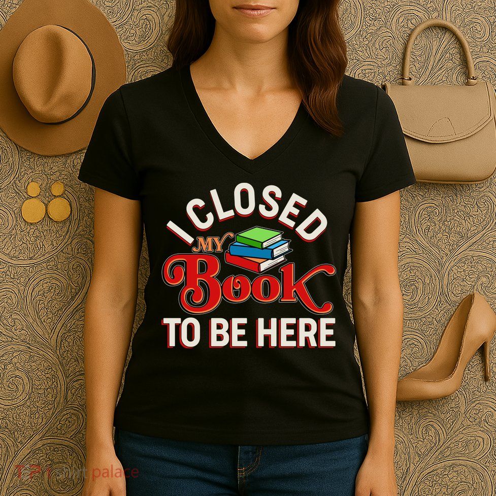 Funny I Closed My Book To Be Here Reading Fan Women's V-Neck T-Shirt