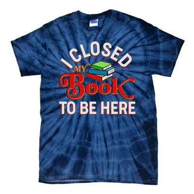 Funny I Closed My Book To Be Here Reading Fan Tie-Dye T-Shirt