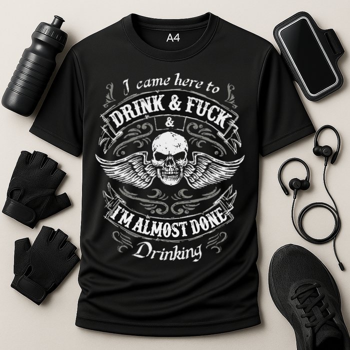 Funny I Came Here To Drink And Fuck I'm Almost Done Drinking Performance Shirt