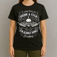 Funny I Came Here To Drink And Fuck I'm Almost Done Drinking T-Shirt