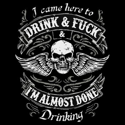Funny I Came Here To Drink And Fuck I'm Almost Done Drinking T-Shirt