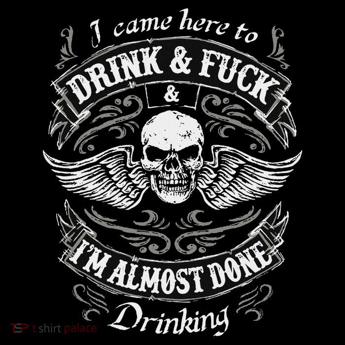 Funny I Came Here To Drink And Fuck I'm Almost Done Drinking T-Shirt