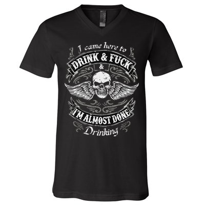 Funny I Came Here To Drink And Fuck I'm Almost Done Drinking V-Neck T-Shirt