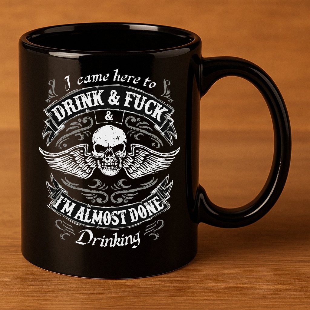 Funny I Came Here To Drink And Fuck I'm Almost Done Drinking 11oz C Handle Ceramic Mug