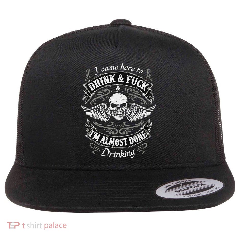 Funny I Came Here To Drink And Fuck I'm Almost Done Drinking Flatbill Hat