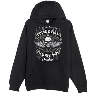 Funny I Came Here To Drink And Fuck I'm Almost Done Drinking Premium Pullover Hoodie