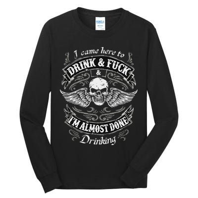 Funny I Came Here To Drink And Fuck I'm Almost Done Drinking Tall Long Sleeve T-Shirt