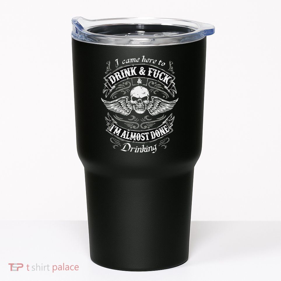 Funny I Came Here To Drink And Fuck I'm Almost Done Drinking Tumbler