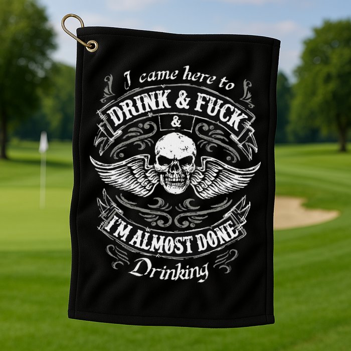 Funny I Came Here To Drink And Fuck I'm Almost Done Drinking Golf Towel