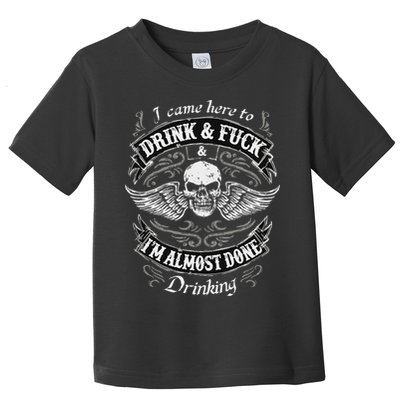 Funny I Came Here To Drink And Fuck I'm Almost Done Drinking Toddler T-Shirt