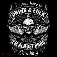 Funny I Came Here To Drink And Fuck I'm Almost Done Drinking Womens T-Shirt