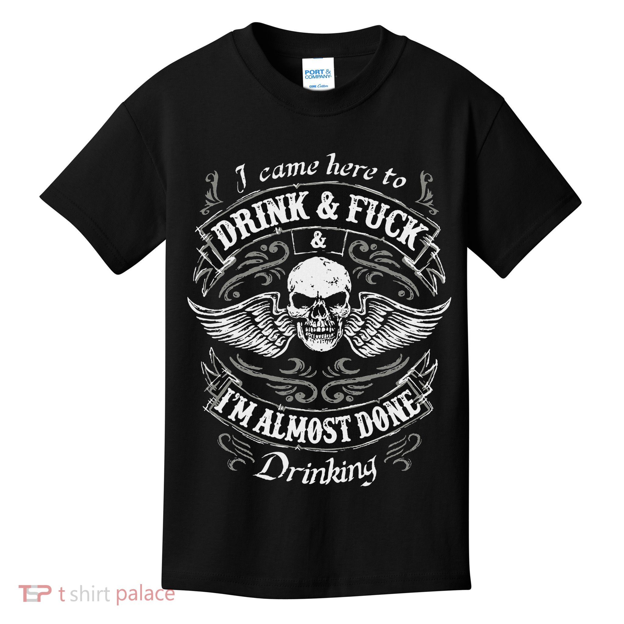 Funny I Came Here To Drink And Fuck I'm Almost Done Drinking Kids T-Shirt