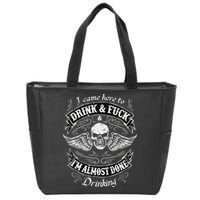 Funny I Came Here To Drink And Fuck I'm Almost Done Drinking Zip Tote Bag